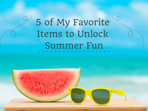5 of My Favorite Items to Unlock Summer Fun