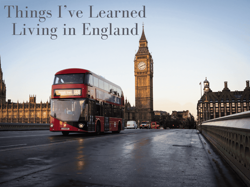 Things I’ve Learned Living in England