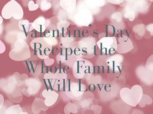 Valentine’s Day Recipes the Whole Family Will Love